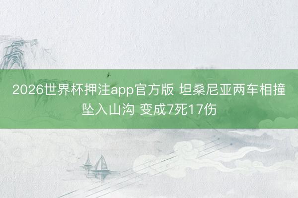 2026世界杯押注app官方版 坦桑尼亚两车相撞坠入山沟 变成7死17伤